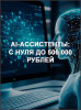 AI-ассистенты: с нуля до 500 000 рублей