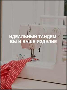 Идеальный тандем: Вы и Ваше изделие