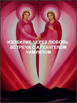 Изобилие через любовь. Встреча с Архангелом Чамуилом