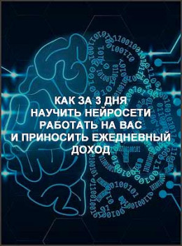 Как за 3 дня научить нейросети работать на вас и приносить ежедневный доход