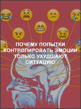 Почему попытки контролировать эмоции только ухудшают ситуацию