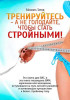 Тренируйтесь — а не голодайте, чтобы стать стройными!